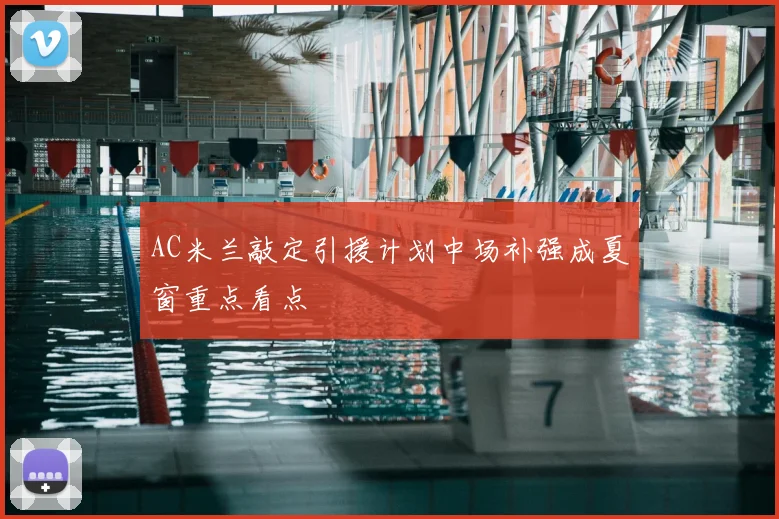 AC米兰敲定引援计划中场补强成夏窗重点看点