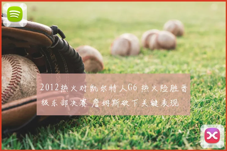 2012热火对凯尔特人G6 热火险胜晋级东部决赛 詹姆斯砍下关键表现