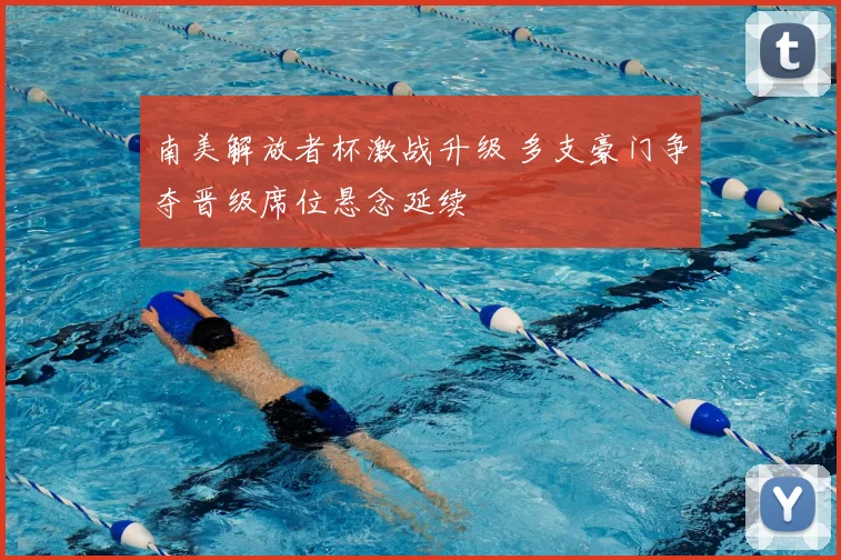 南美解放者杯激战升级 多支豪门争夺晋级席位悬念延续