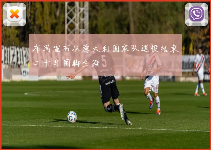 布冯宣布从意大利国家队退役结束二十年国脚生涯